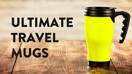 The Ultimate Travel Mugs